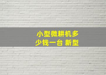 小型微耕机多少钱一台 新型